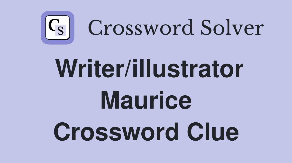 Writer/illustrator Maurice Crossword Clue