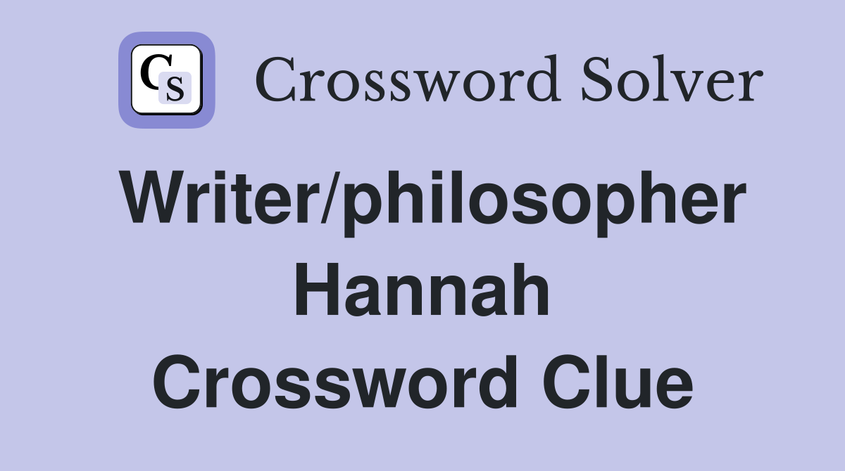 Writer/philosopher Hannah Crossword Clue