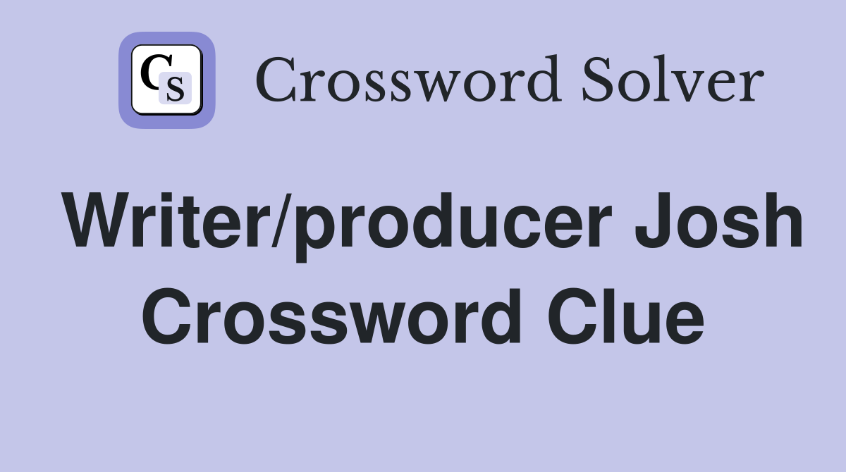 Writer/producer Josh Crossword Clue