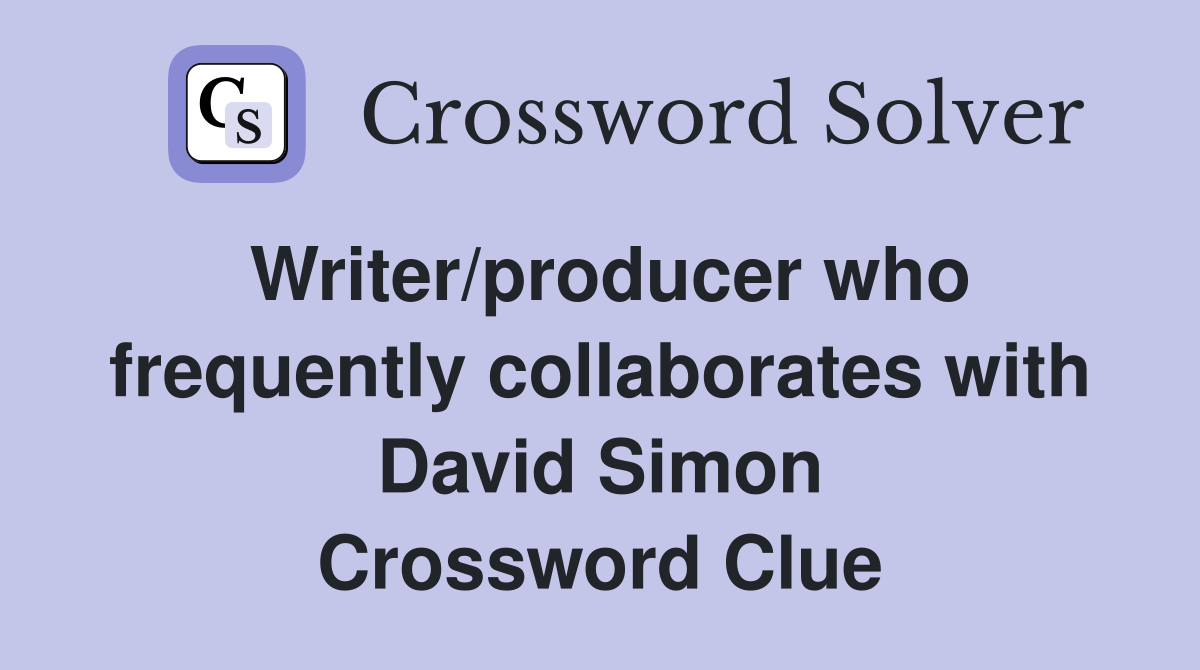 Writer/producer who frequently collaborates with David Simon Crossword Clue