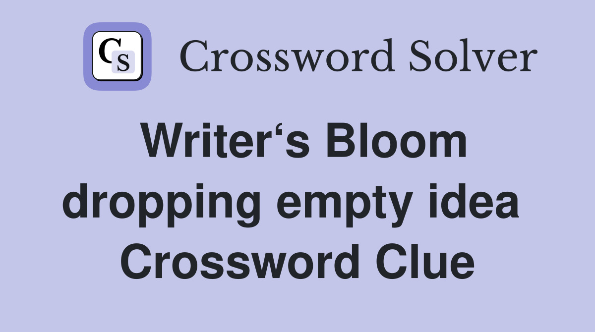 Writer‘s Bloom dropping empty idea  Crossword Clue
