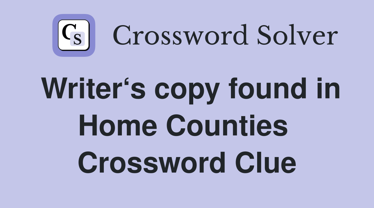 Writer‘s copy found in Home Counties  Crossword Clue