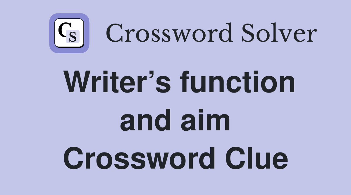 Writer’s function and aim Crossword Clue