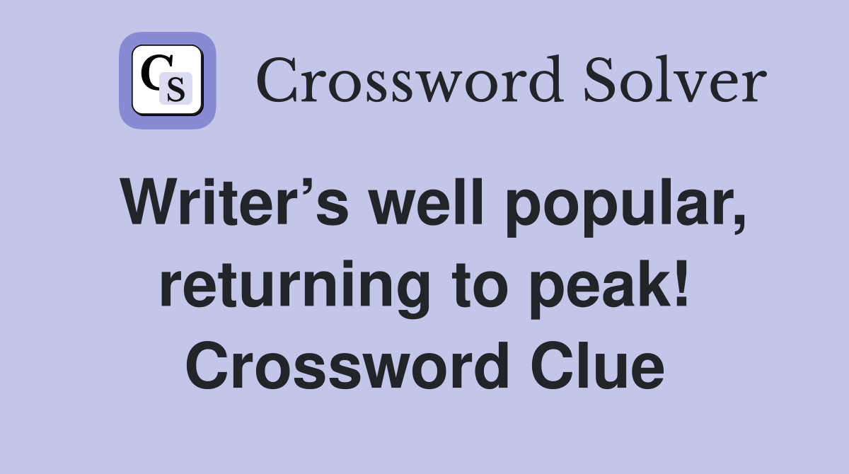 Writer’s well popular, returning to peak! Crossword Clue