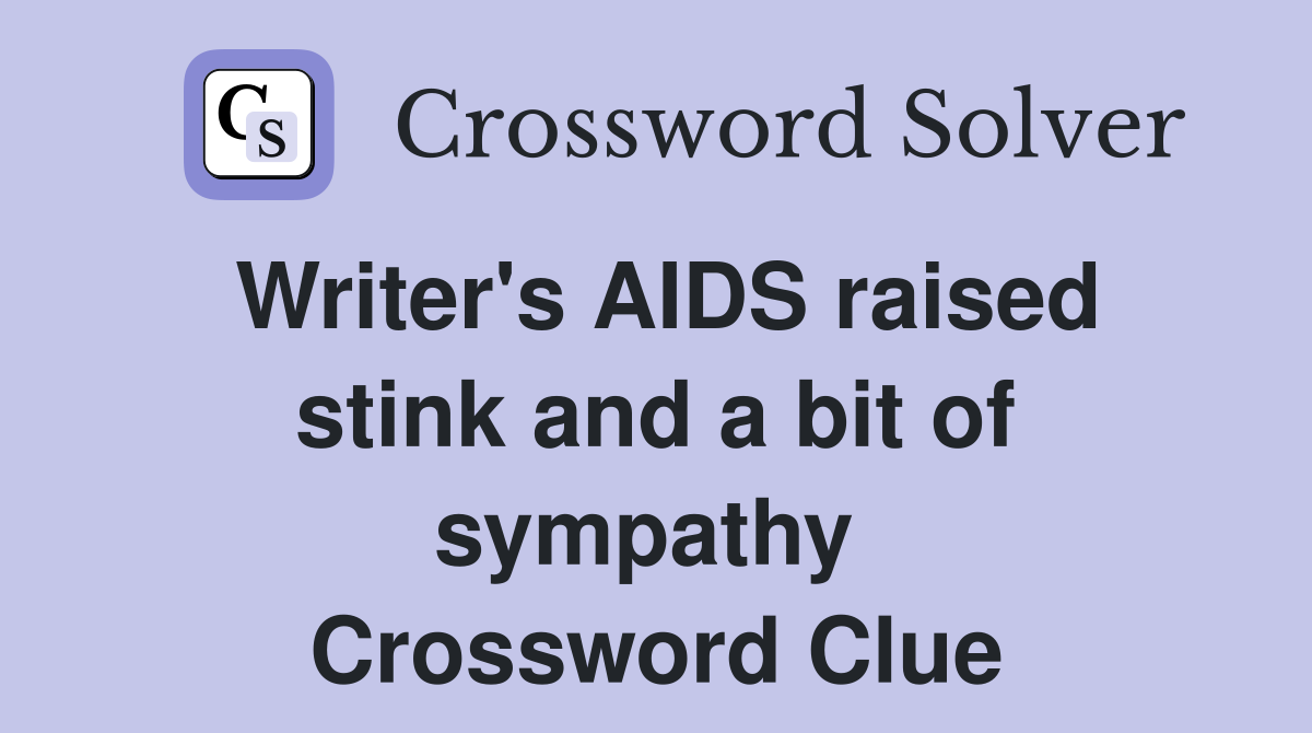 Writer's AIDS raised stink and a bit of sympathy  Crossword Clue