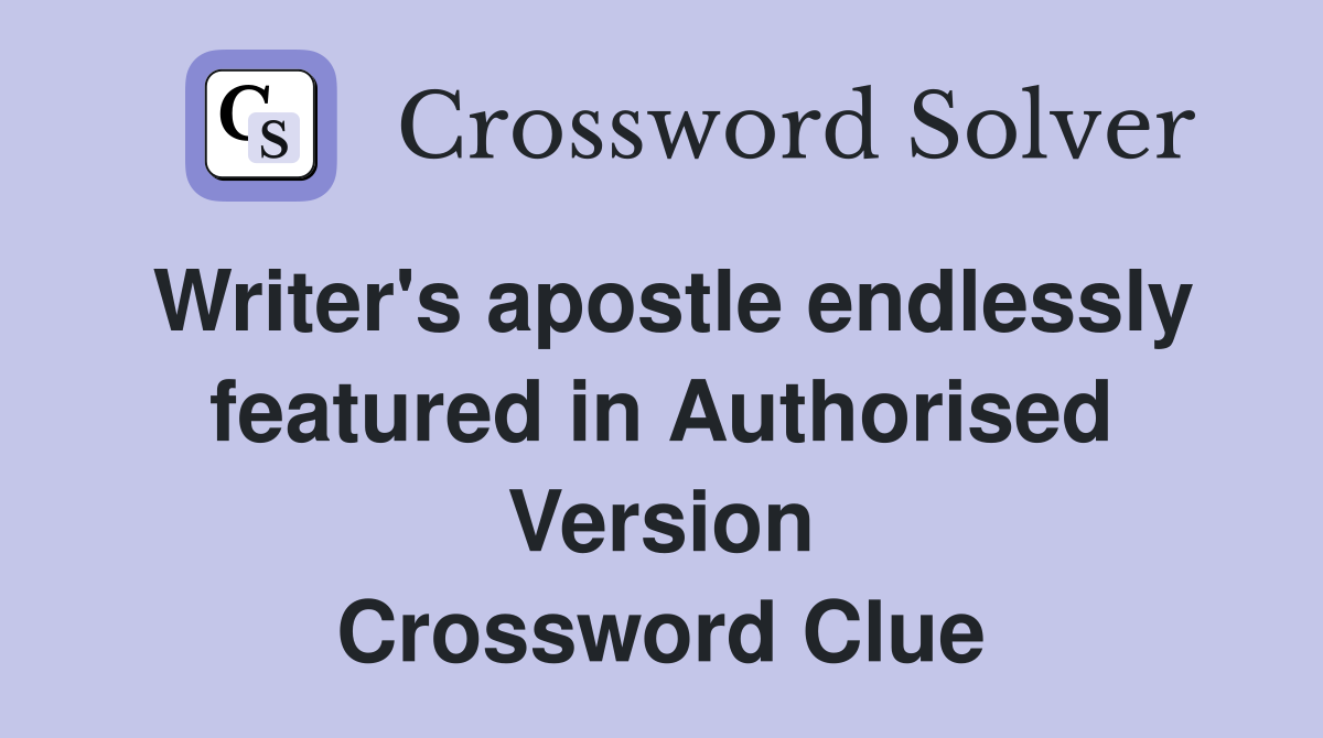 Writer's apostle endlessly featured in Authorised Version Crossword Clue