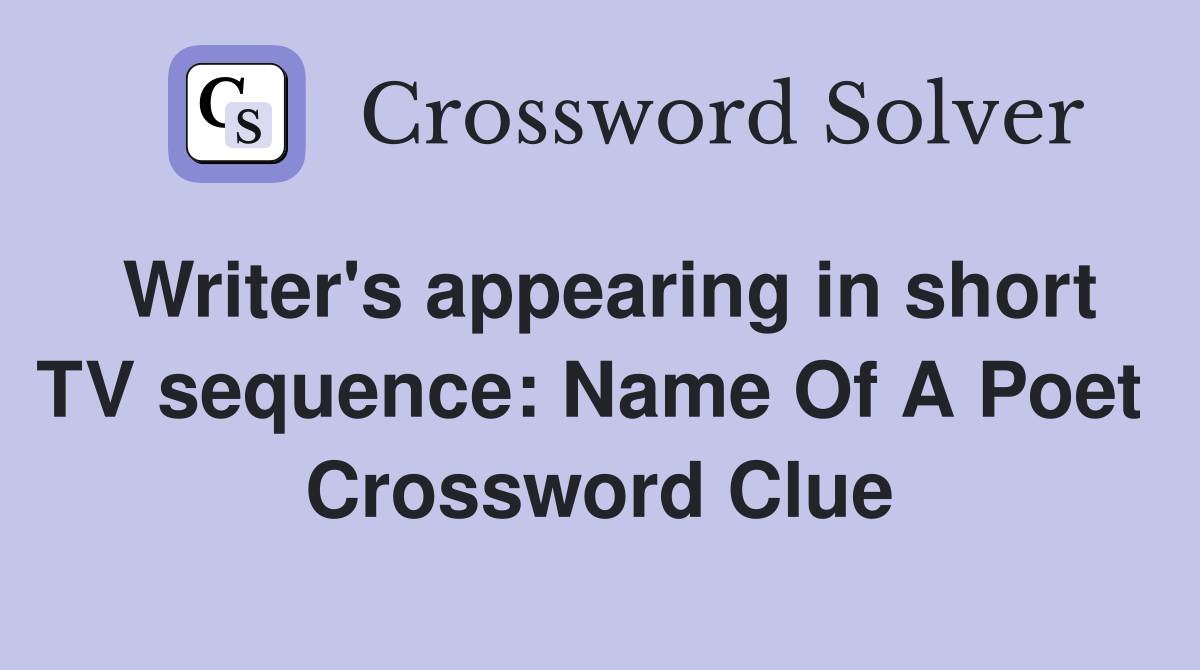 Writer's appearing in short TV sequence: Name Of A Poet  Crossword Clue