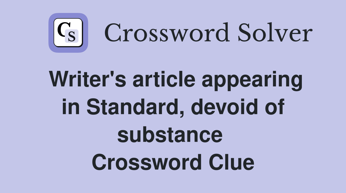 Writer's article appearing in Standard, devoid of substance  Crossword Clue