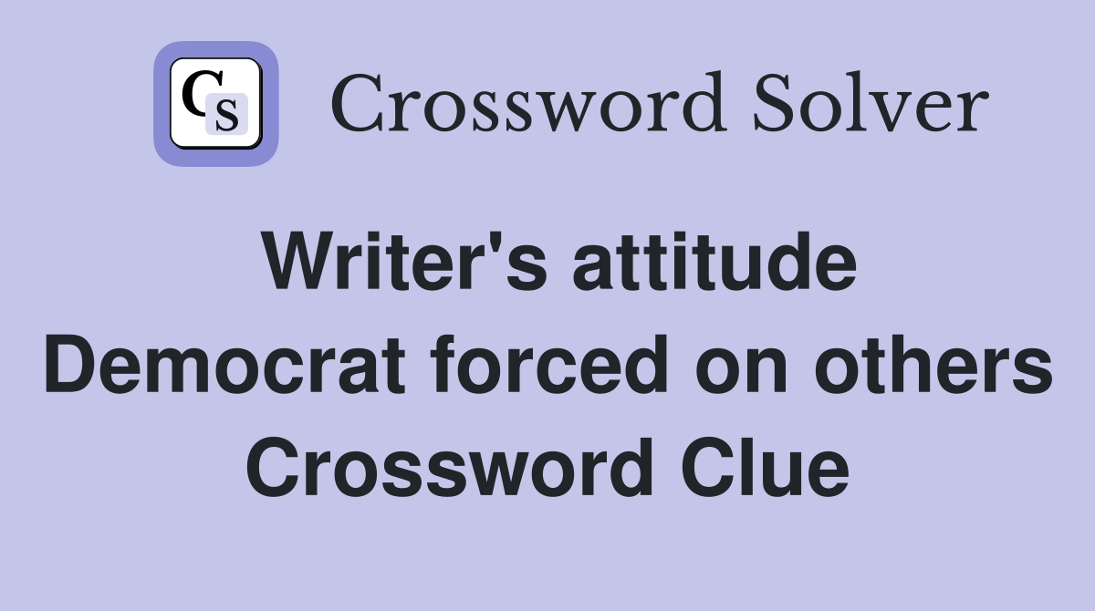 Writer's attitude Democrat forced on others Crossword Clue