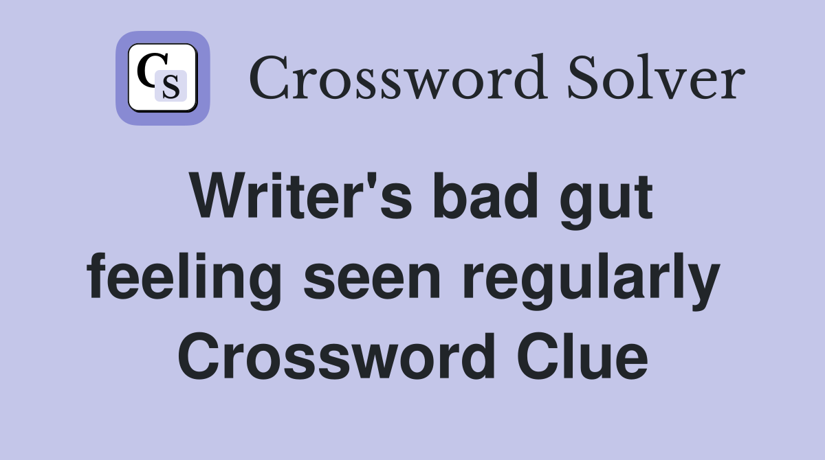 Writer's bad gut feeling seen regularly  Crossword Clue