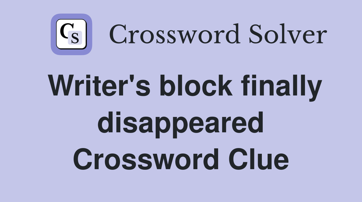 Writer's block finally disappeared Crossword Clue