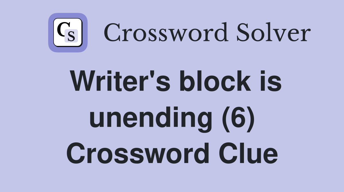 Writer's block is unending (6) Crossword Clue