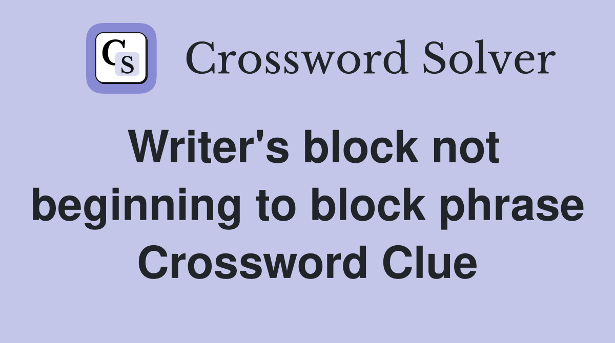 Writer's block not beginning to block phrase Crossword Clue