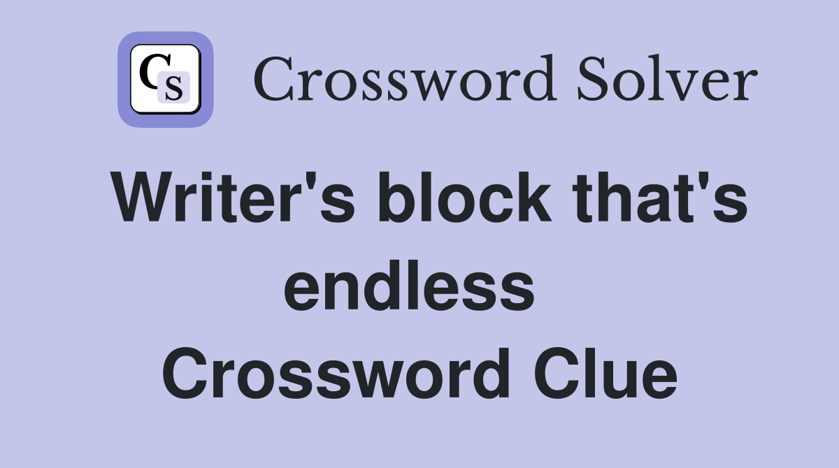 Writer's block that's endless  Crossword Clue