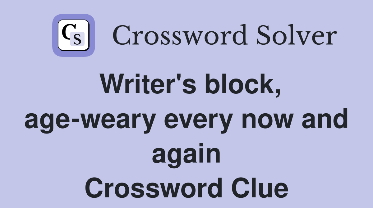 Writer's block, age-weary every now and again Crossword Clue