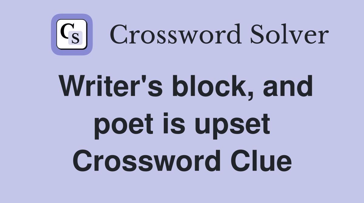 Writer's block, and poet is upset Crossword Clue