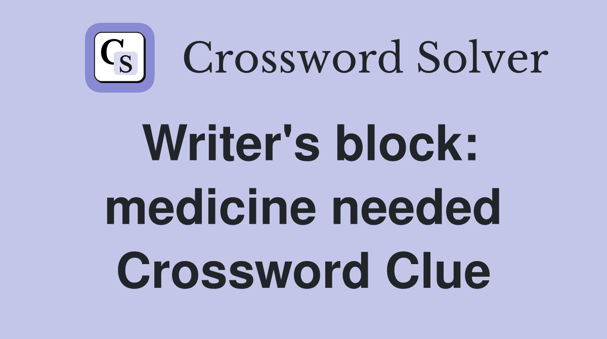 Writer's block: medicine needed Crossword Clue