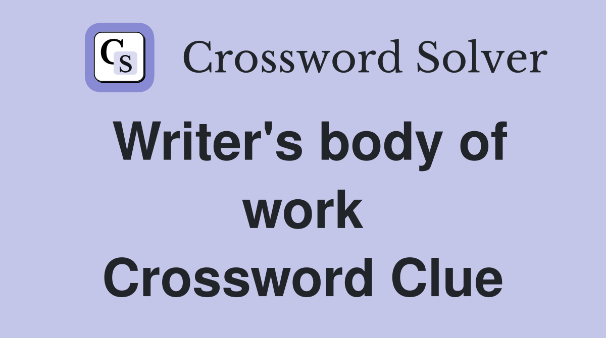 Writer's body of work Crossword Clue