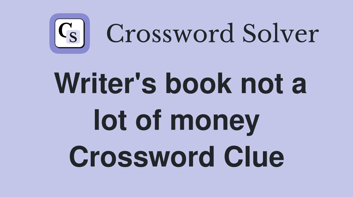 Writer's book not a lot of money Crossword Clue