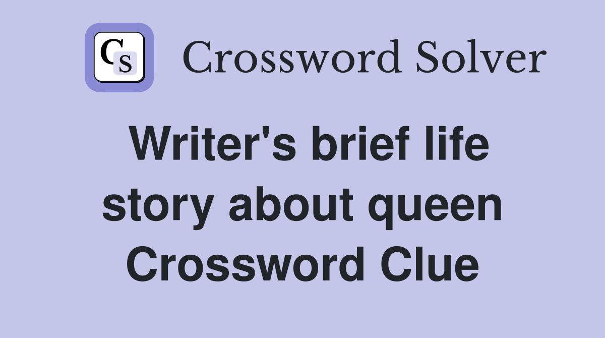 Writer's brief life story about queen Crossword Clue