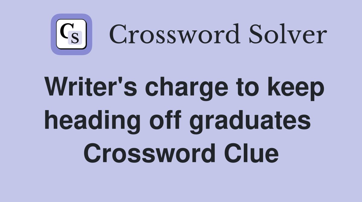 Writer's charge to keep heading off graduates  Crossword Clue