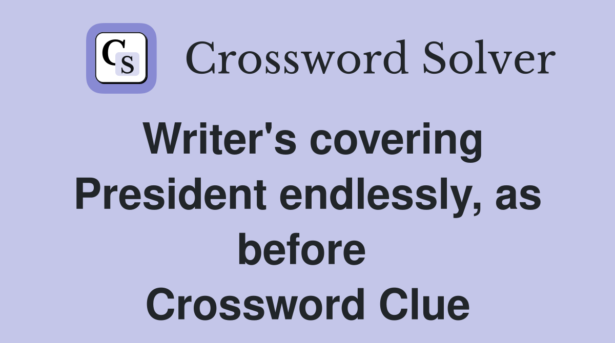 Writer's covering President endlessly, as before  Crossword Clue