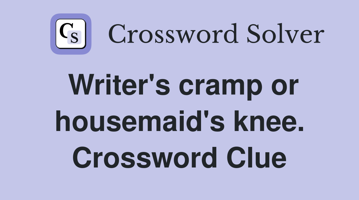 Writer's cramp or housemaid's knee. Crossword Clue