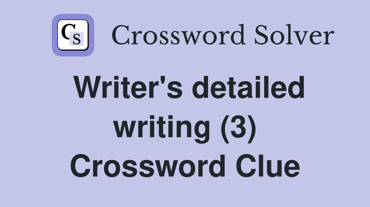 Writer's detailed writing (3) Crossword Clue