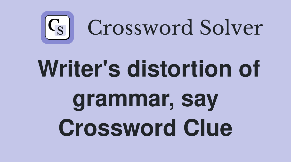 Writer's distortion of grammar, say Crossword Clue
