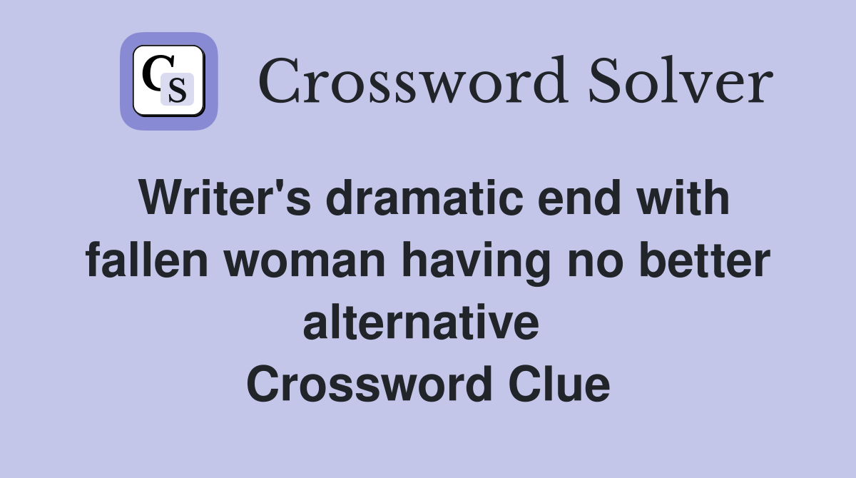 Writer's dramatic end with fallen woman having no better alternative  Crossword Clue