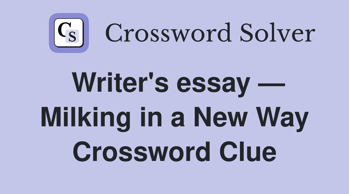 Writer's essay — Milking in a New Way Crossword Clue