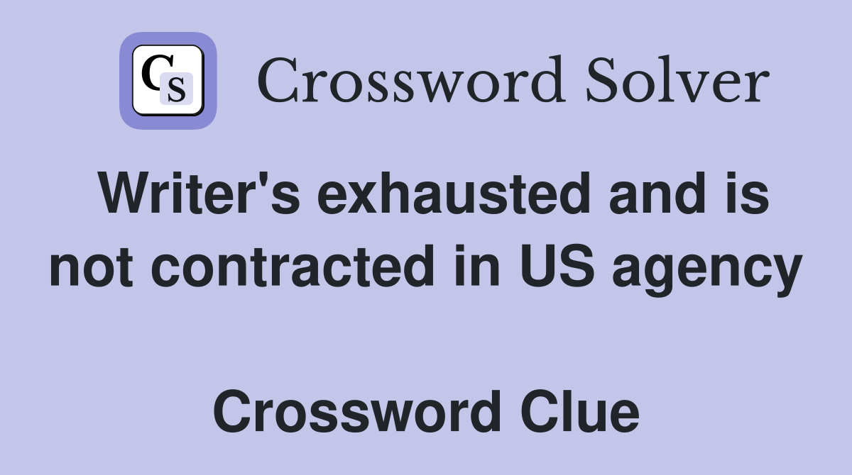Writer's exhausted and is not contracted in US agency  Crossword Clue