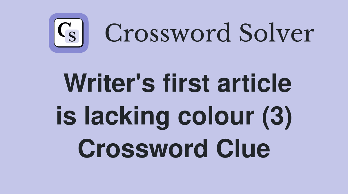 Writer's first article is lacking colour (3) Crossword Clue