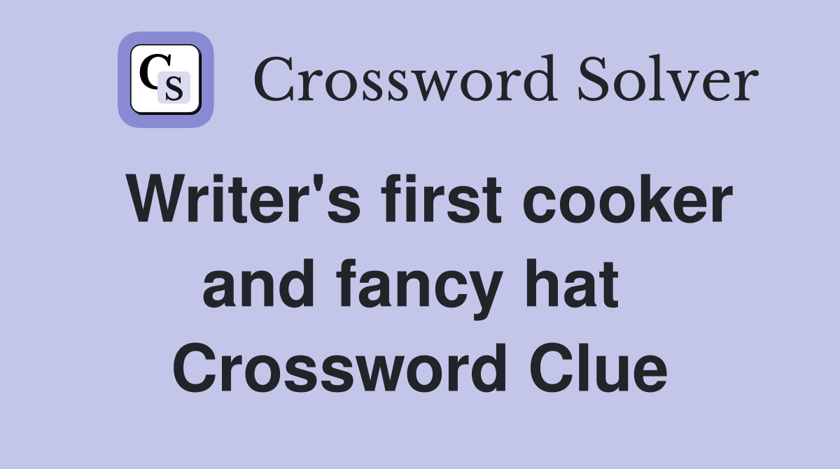 Writer's first cooker and fancy hat  Crossword Clue