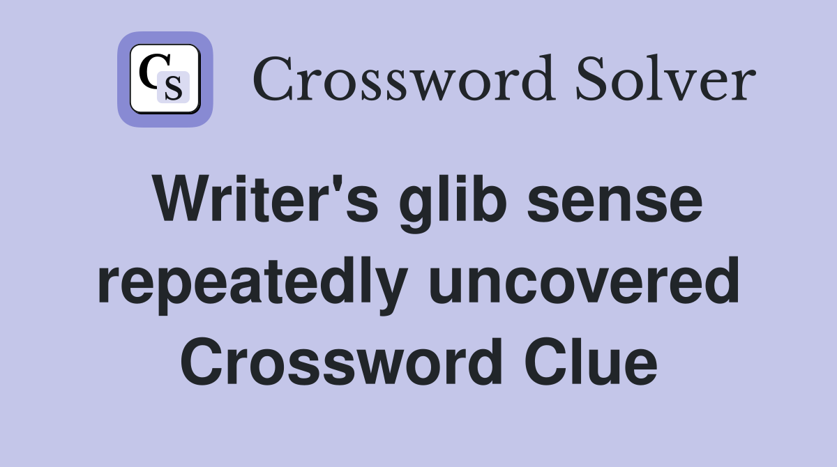 Writer's glib sense repeatedly uncovered Crossword Clue
