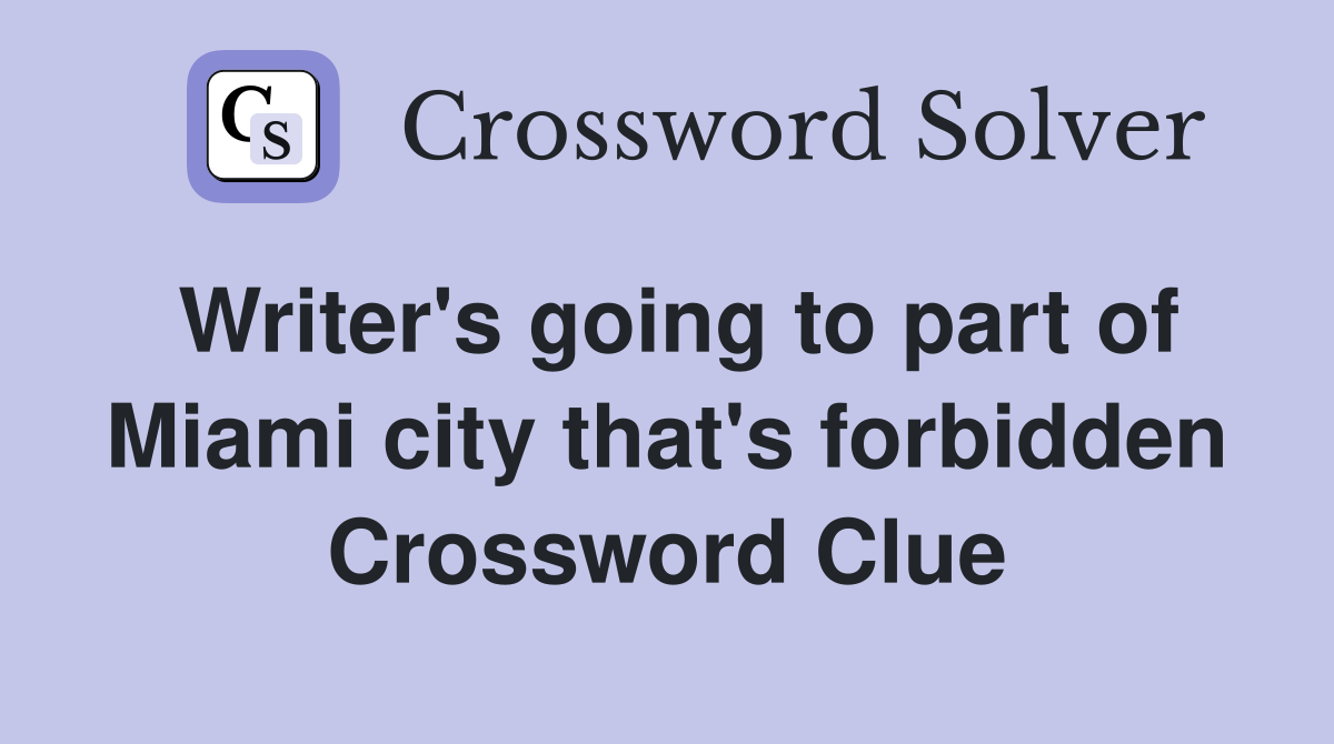 Writer's going to part of Miami city that's forbidden Crossword Clue