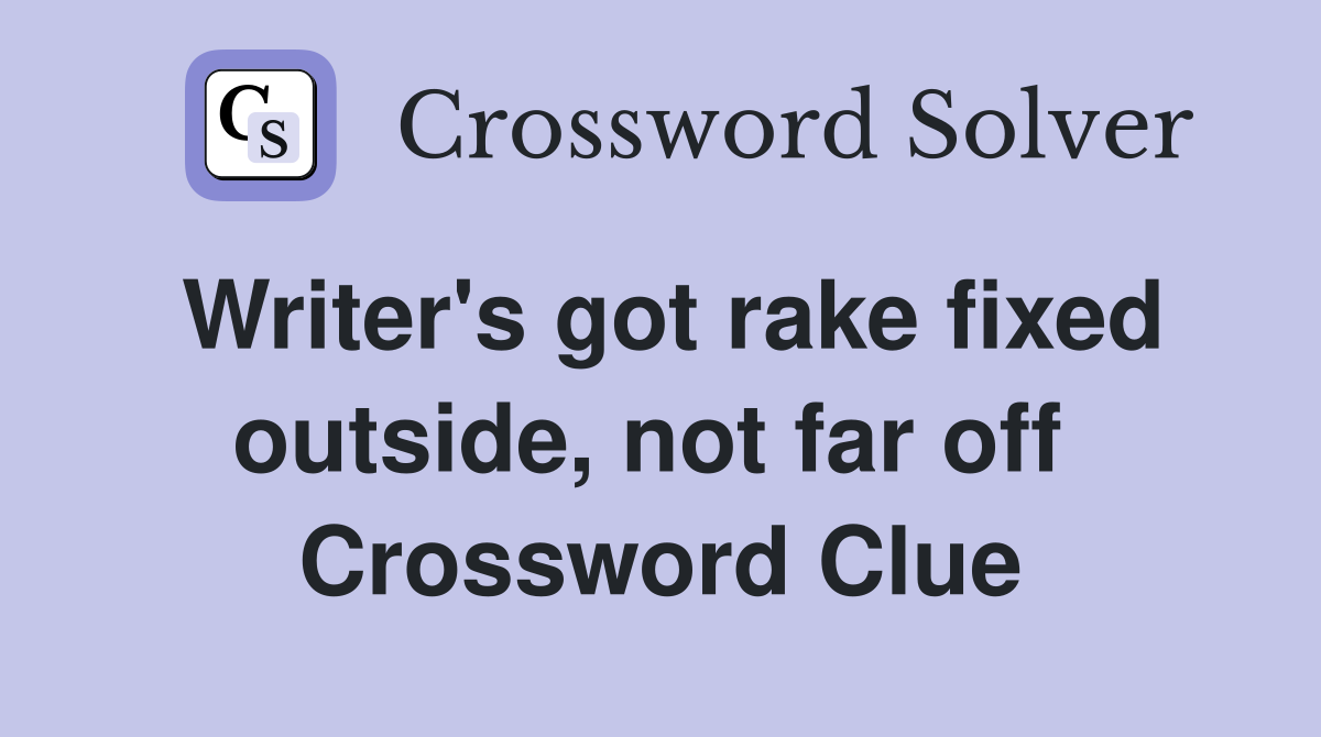 Writer's got rake fixed outside, not far off  Crossword Clue