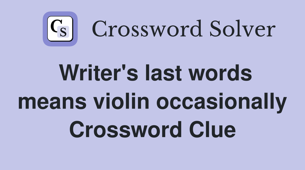 Writer's last words means violin occasionally Crossword Clue