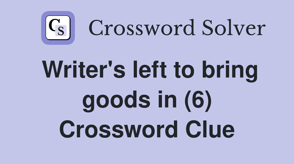 Writer's left to bring goods in (6) Crossword Clue