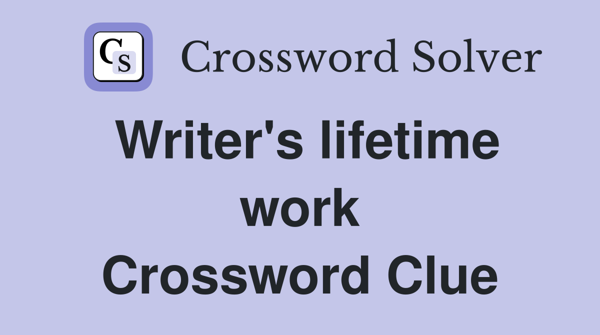 Writer's lifetime work Crossword Clue