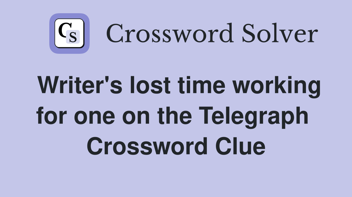 Writer's lost time working for one on the Telegraph  Crossword Clue