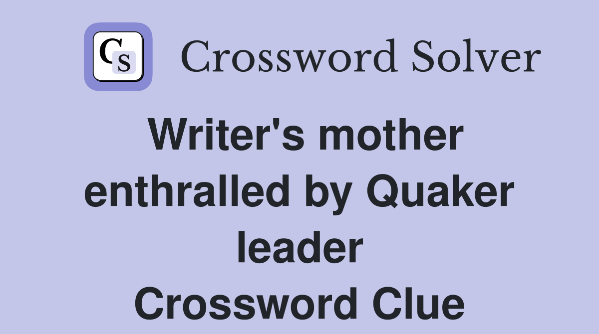Writer's mother enthralled by Quaker leader Crossword Clue