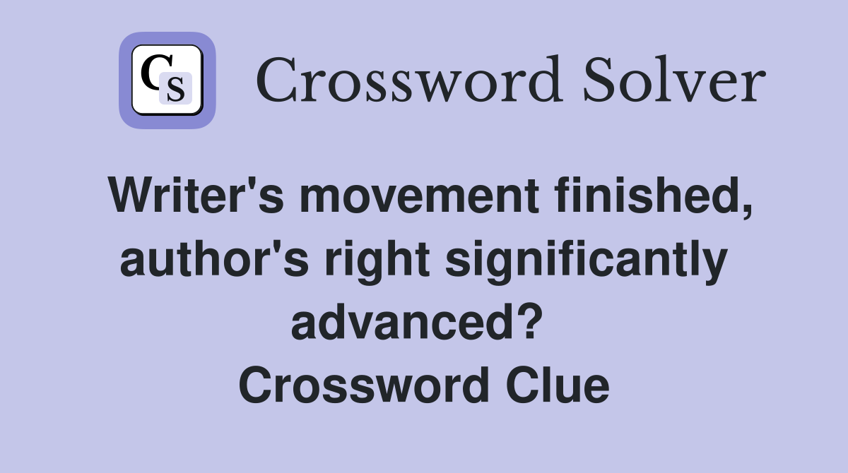 Writer's movement finished, author's right significantly advanced?  Crossword Clue