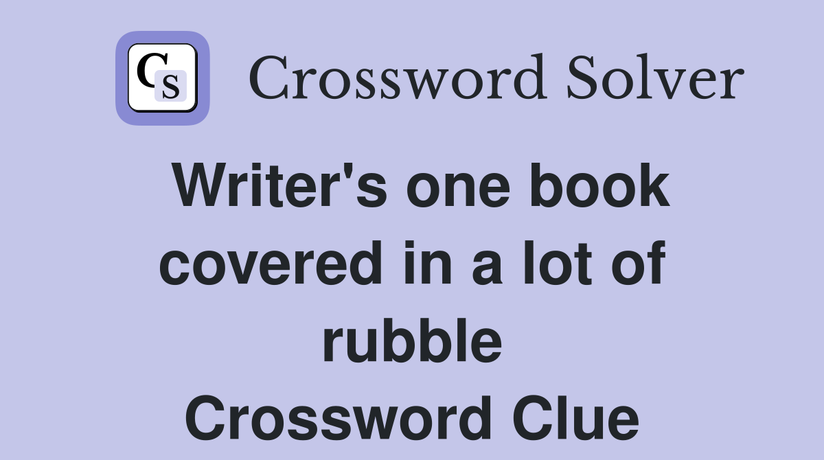 Writer's one book covered in a lot of rubble Crossword Clue