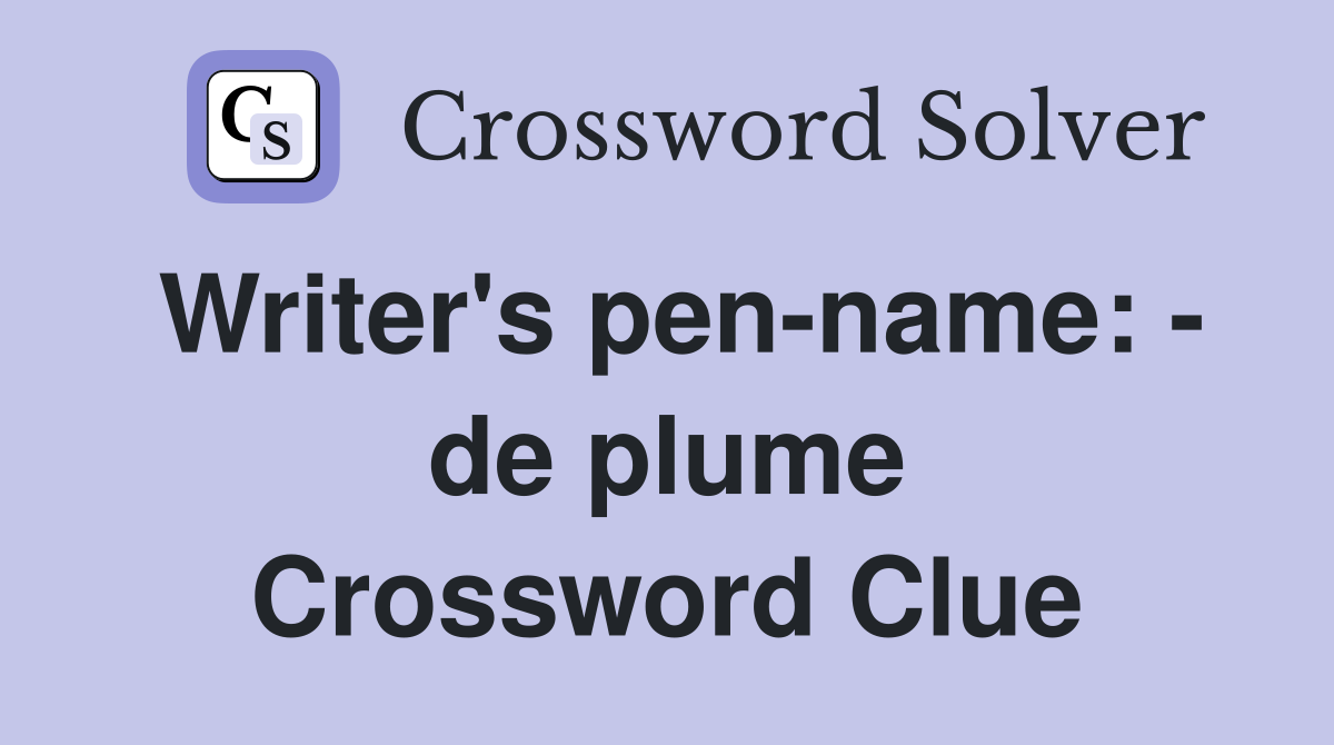 Writer's pen-name: - de plume Crossword Clue