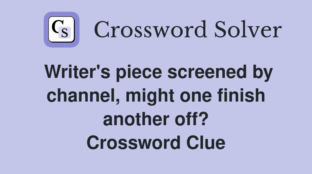 Writer's piece screened by channel, might one finish another off? Crossword Clue