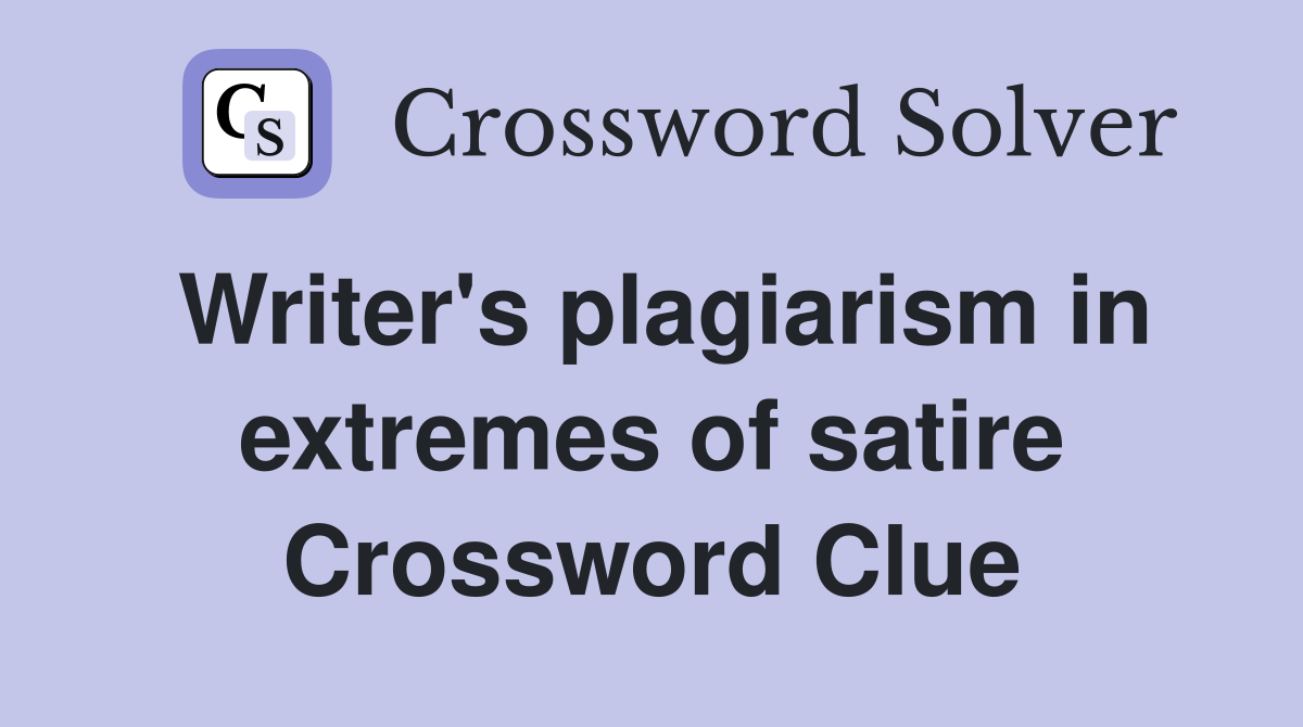 Writer's plagiarism in extremes of satire Crossword Clue