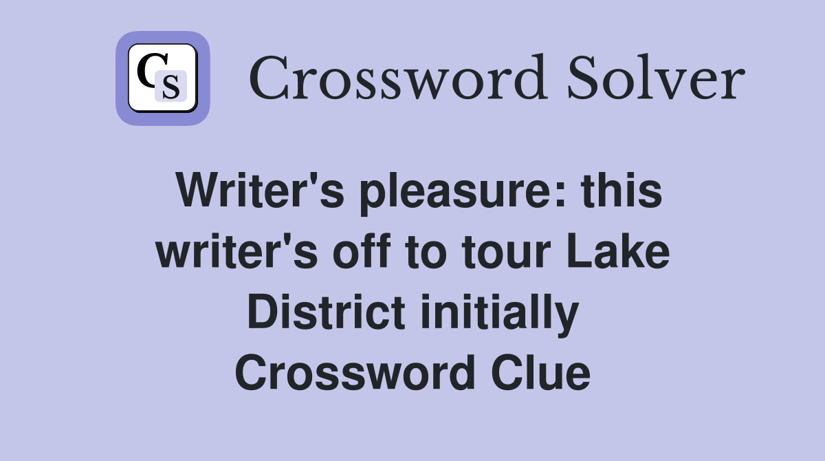 Writer's pleasure: this writer's off to tour Lake District initially Crossword Clue