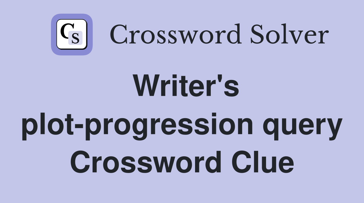 Writer's plot-progression query Crossword Clue