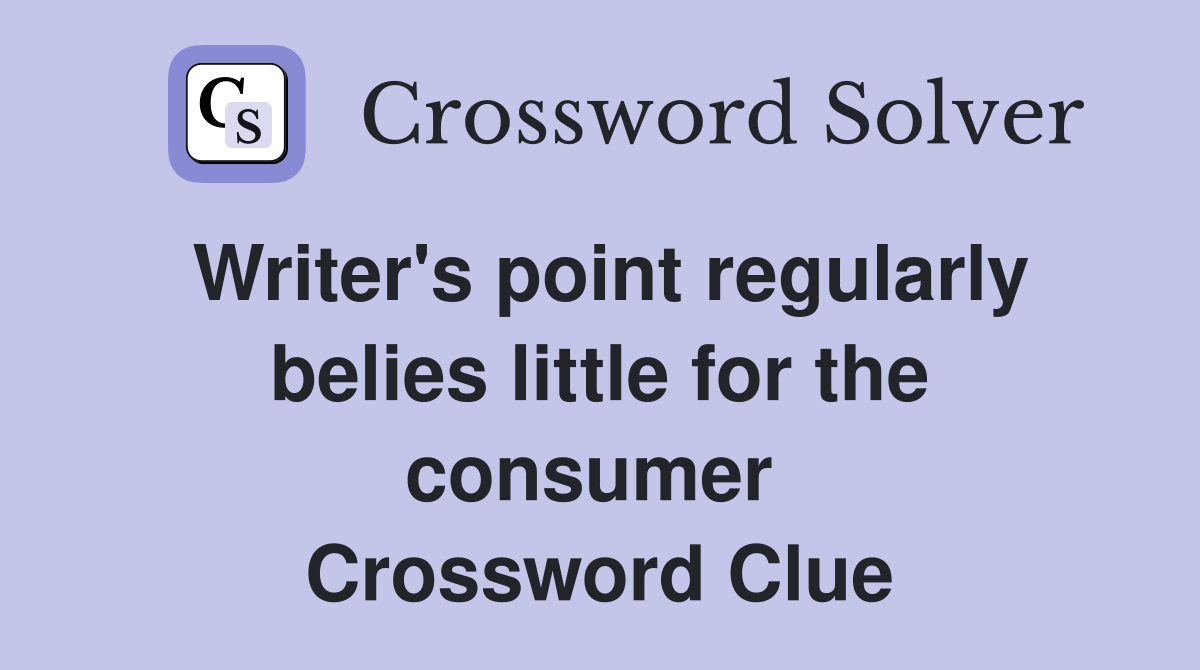 Writer's point regularly belies little for the consumer  Crossword Clue